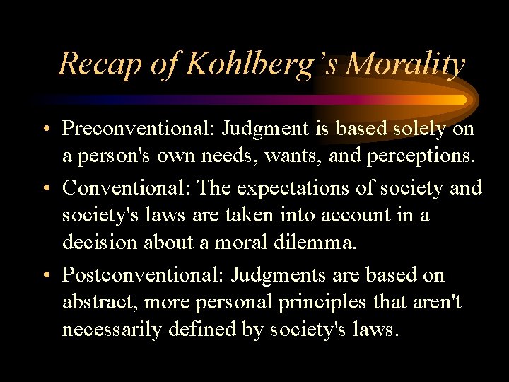 Recap of Kohlberg’s Morality • Preconventional: Judgment is based solely on a person's own