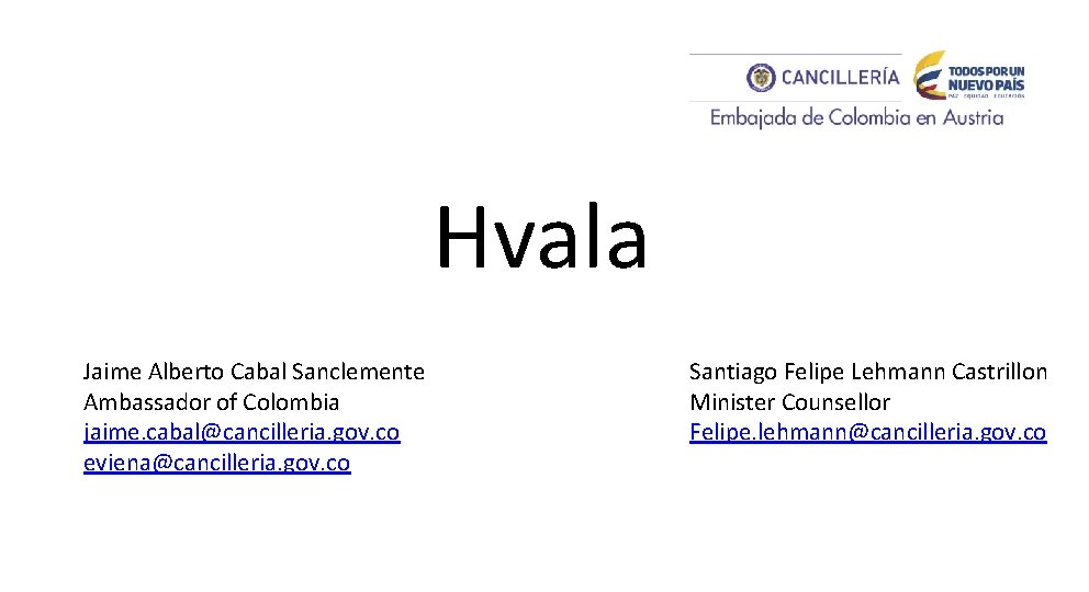 Hvala Jaime Alberto Cabal Sanclemente Ambassador of Colombia jaime. cabal@cancilleria. gov. co eviena@cancilleria. gov.