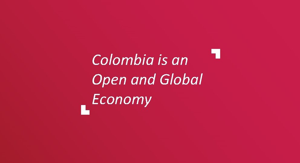 Colombia is an Open and Global Economy 