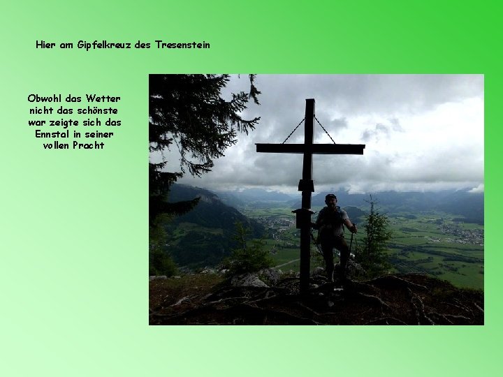 Hier am Gipfelkreuz des Tresenstein Obwohl das Wetter nicht das schönste war zeigte sich