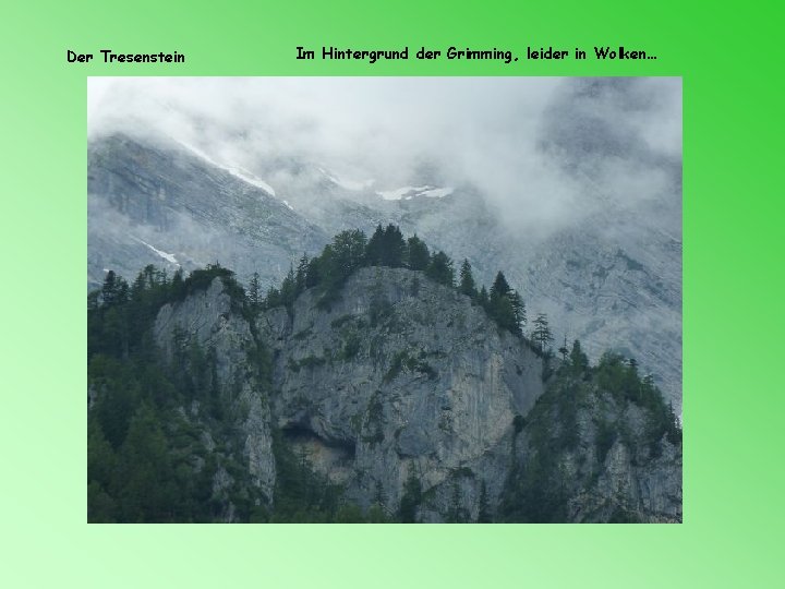 Der Tresenstein Im Hintergrund der Grimming, leider in Wolken… 