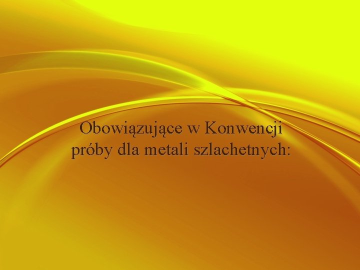 Obowiązujące w Konwencji próby dla metali szlachetnych: 