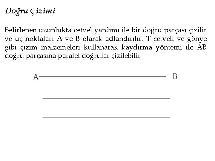 Doğru Çizimi Belirlenen uzunlukta cetvel yardımı ile bir doğru parçası çizilir ve uç noktaları