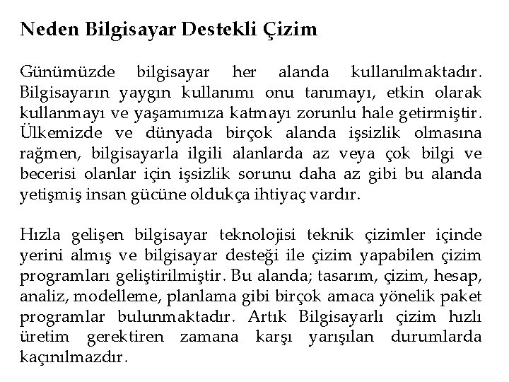 Neden Bilgisayar Destekli Çizim Günümüzde bilgisayar her alanda kullanılmaktadır. Bilgisayarın yaygın kullanımı onu tanımayı,