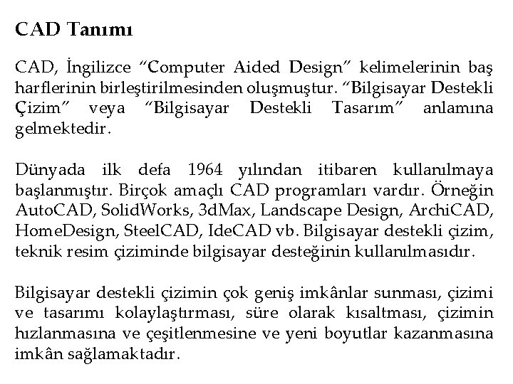 CAD Tanımı CAD, İngilizce “Computer Aided Design” kelimelerinin baş harflerinin birleştirilmesinden oluşmuştur. “Bilgisayar Destekli