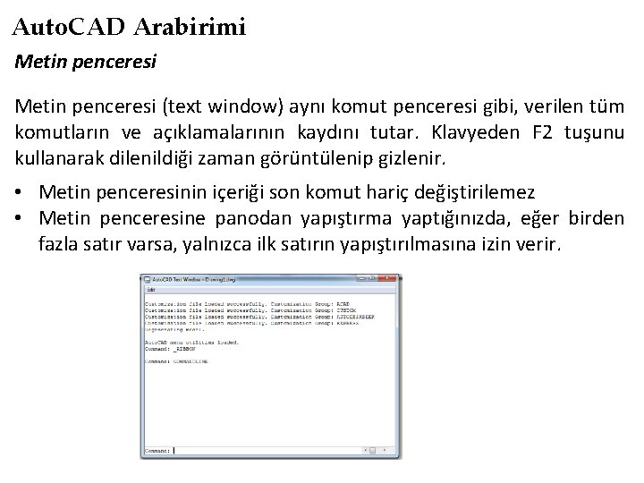 Auto. CAD Arabirimi Metin penceresi (text window) aynı komut penceresi gibi, verilen tüm komutların