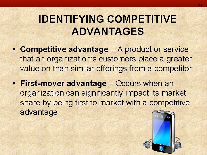 17 IDENTIFYING COMPETITIVE ADVANTAGES § Competitive advantage – A product or service that an