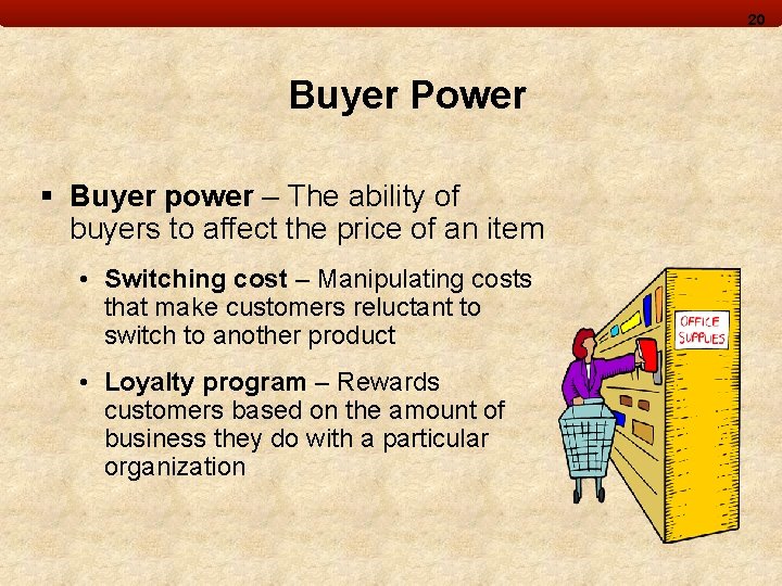 20 Buyer Power § Buyer power – The ability of buyers to affect the