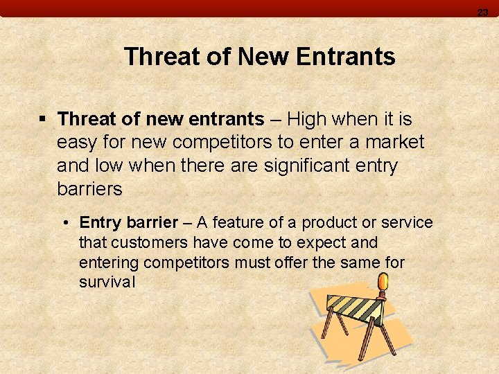 23 Threat of New Entrants § Threat of new entrants – High when it