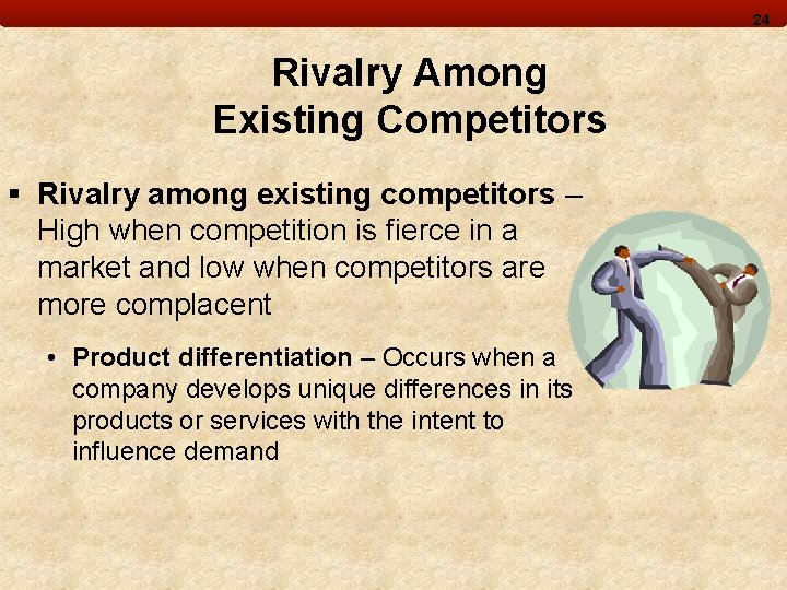 24 Rivalry Among Existing Competitors § Rivalry among existing competitors – High when competition