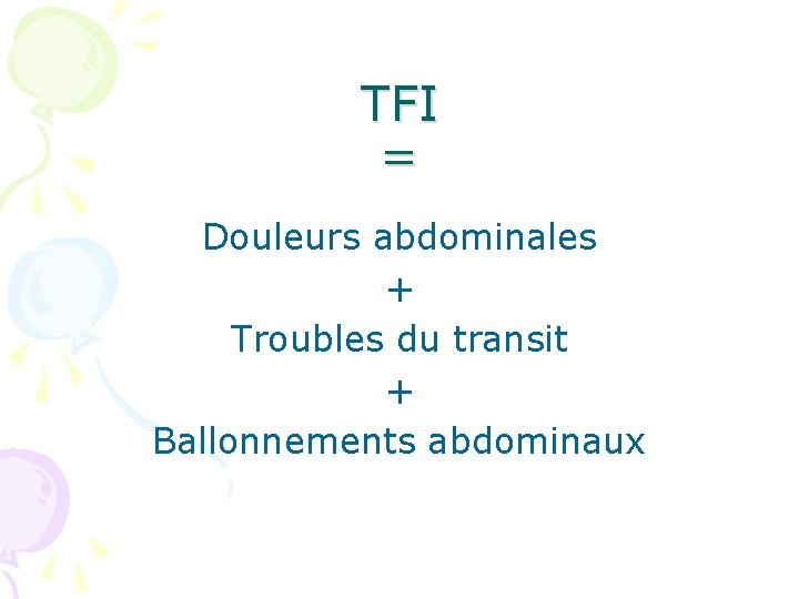 TFI = Douleurs abdominales + Troubles du transit + Ballonnements abdominaux 