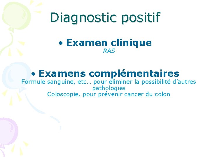 Diagnostic positif • Examen clinique RAS • Examens complémentaires Formule sanguine, etc… pour éliminer