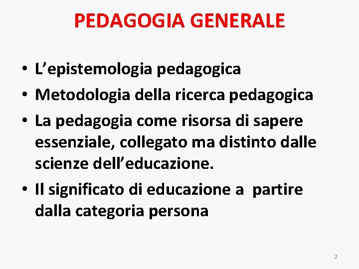 PEDAGOGIA GENERALE • L’epistemologia pedagogica • Metodologia della ricerca pedagogica • La pedagogia come