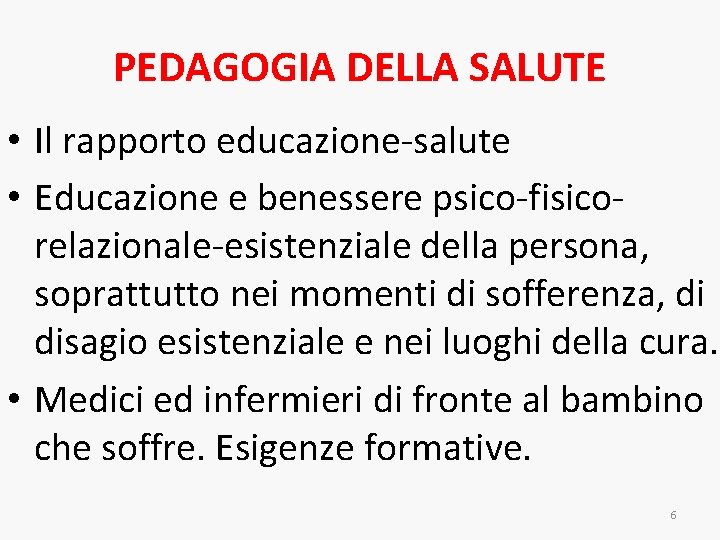 PEDAGOGIA DELLA SALUTE • Il rapporto educazione-salute • Educazione e benessere psico-fisicorelazionale-esistenziale della persona,