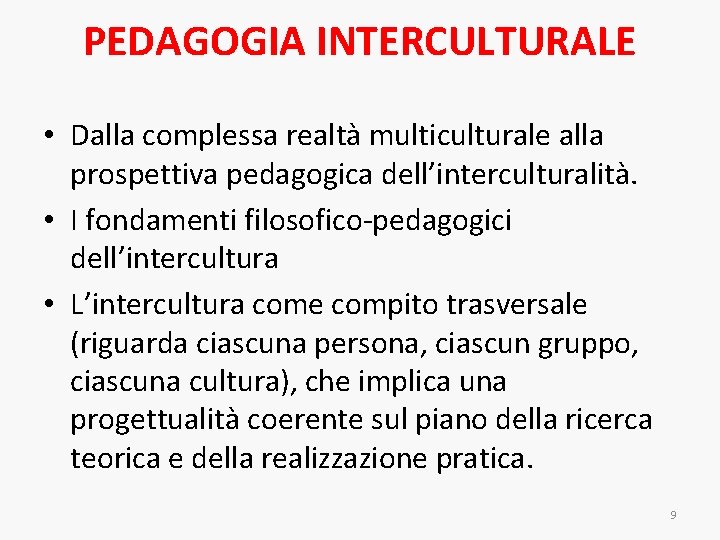 PEDAGOGIA INTERCULTURALE • Dalla complessa realtà multiculturale alla prospettiva pedagogica dell’interculturalità. • I fondamenti