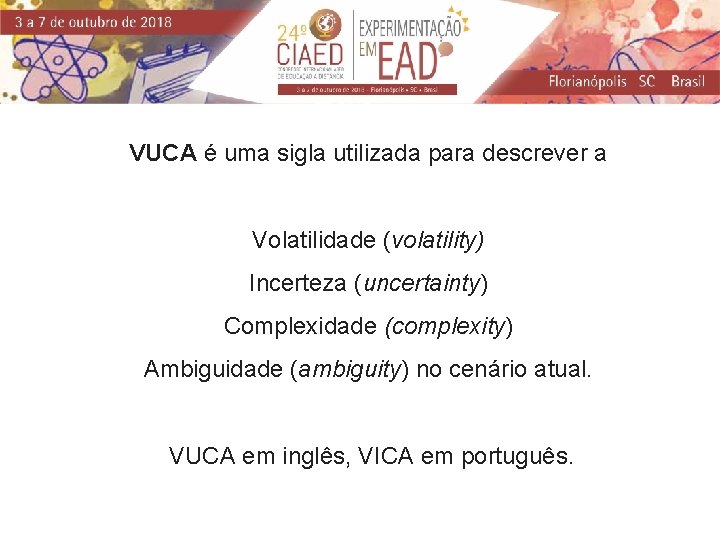 VUCA é uma sigla utilizada para descrever a Volatilidade (volatility) Incerteza (uncertainty) Complexidade (complexity)