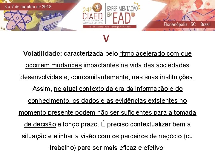 V Volatilidade: caracterizada pelo ritmo acelerado com que ocorrem mudanças impactantes na vida das