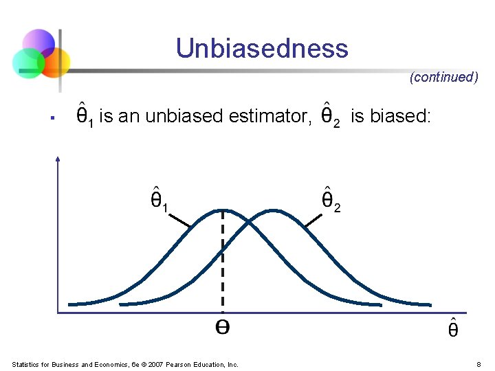 Unbiasedness (continued) § is an unbiased estimator, Statistics for Business and Economics, 6 e