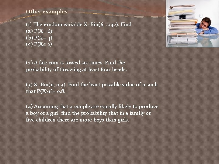 Other examples (1) The random variable X~Bin(6, . 042). Find (a) P(X= 6) (b)