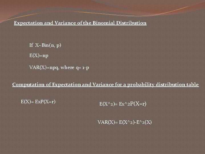 Expectation and Variance of the Binomial Distribution If X~Bin(n, p) E(X)=np VAR(X)=npq, where q=