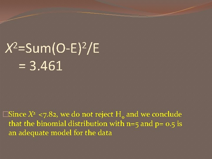 2 2 X =Sum(O-E) /E = 3. 461 �Since X 2 <7. 82, we