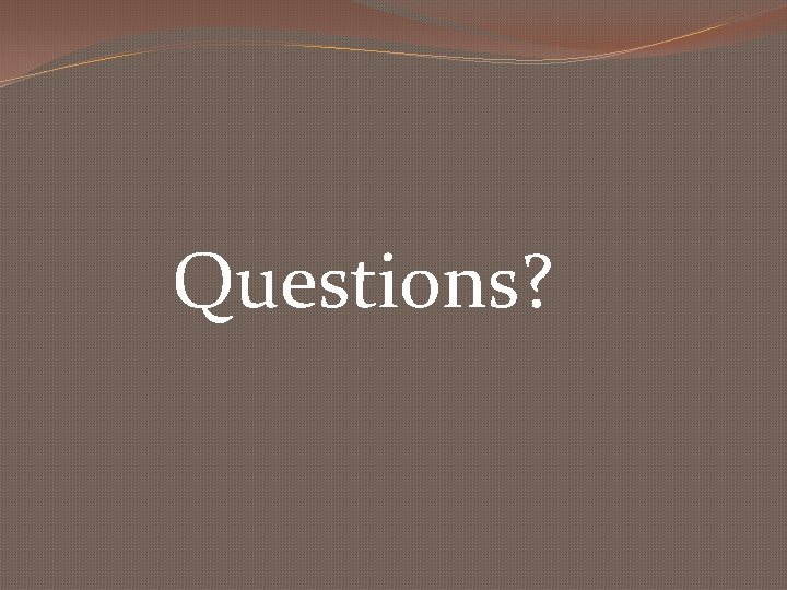 Questions? 