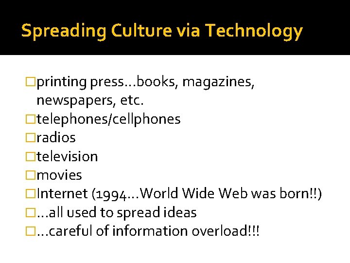 Spreading Culture via Technology �printing press…books, magazines, newspapers, etc. �telephones/cellphones �radios �television �movies �Internet