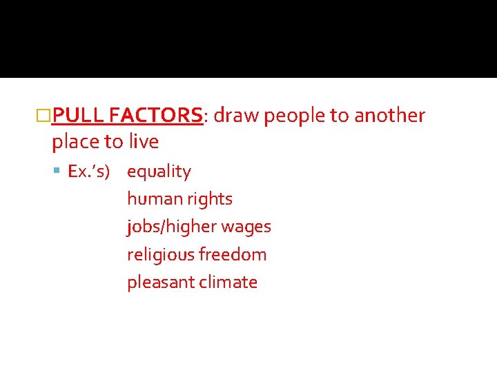 �PULL FACTORS: draw people to another place to live Ex. ’s) equality human rights