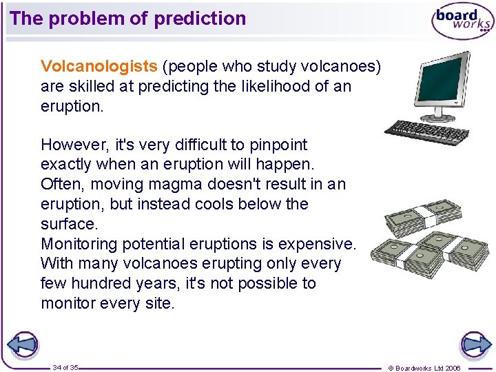 The problem of prediction Volcanologists (people who study volcanoes) are skilled at predicting the
