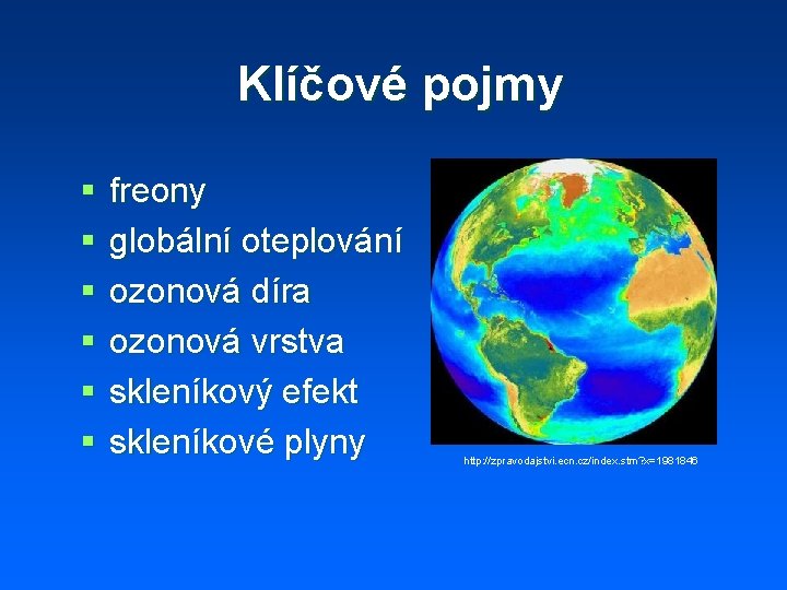 Klíčové pojmy § § § freony globální oteplování ozonová díra ozonová vrstva skleníkový efekt