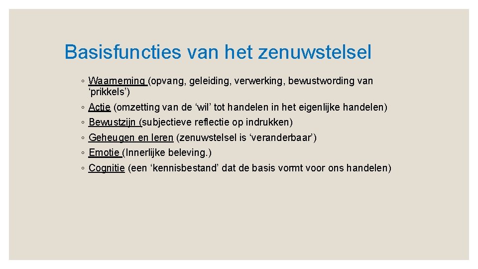 Basisfuncties van het zenuwstelsel ◦ Waarneming (opvang, geleiding, verwerking, bewustwording van ‘prikkels’) ◦ Actie