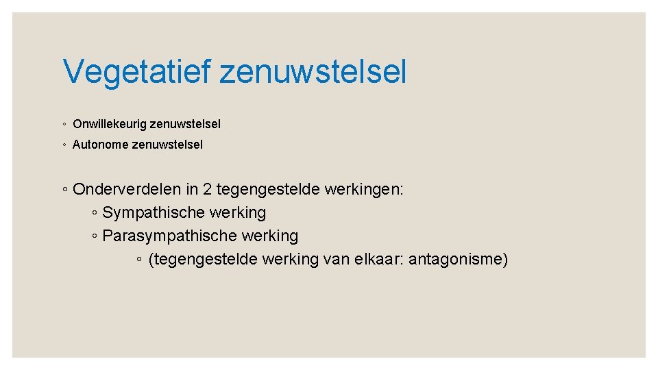 Vegetatief zenuwstelsel ◦ Onwillekeurig zenuwstelsel ◦ Autonome zenuwstelsel ◦ Onderverdelen in 2 tegengestelde werkingen: