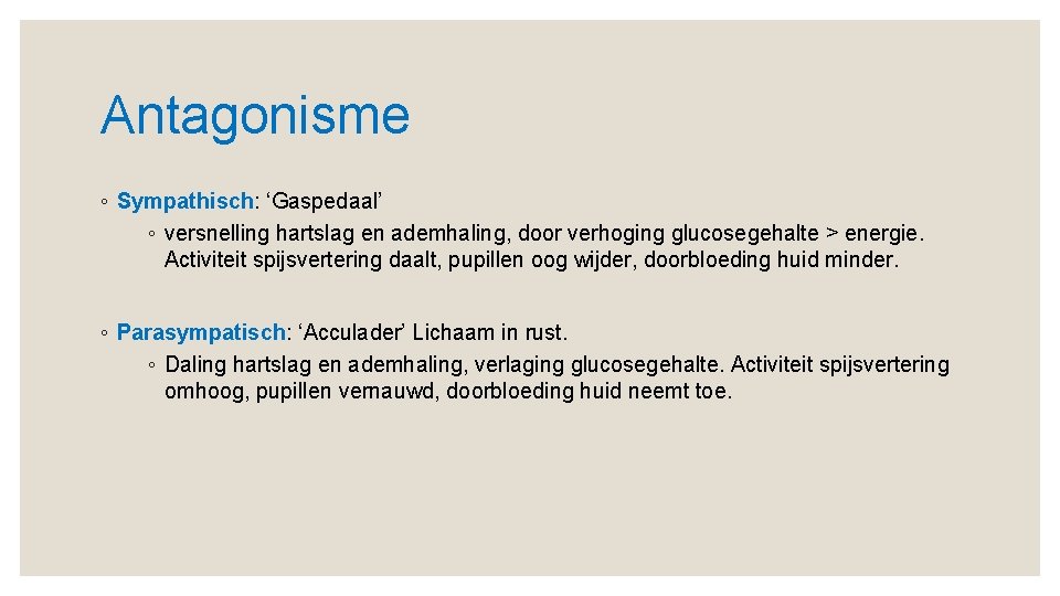 Antagonisme ◦ Sympathisch: ‘Gaspedaal’ ◦ versnelling hartslag en ademhaling, door verhoging glucosegehalte > energie.