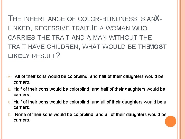 THE INHERITANCE OF COLOR-BLINDNESS IS ANXLINKED, RECESSIVE TRAIT. IF A WOMAN WHO CARRIES THE