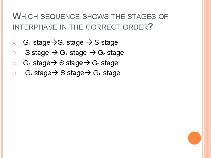WHICH SEQUENCE SHOWS THE STAGES OF INTERPHASE IN THE CORRECT ORDER? A. B. C.