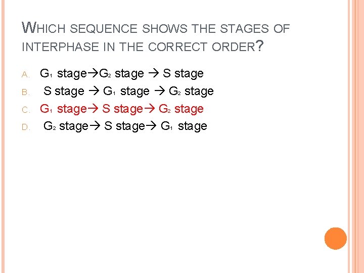 WHICH SEQUENCE SHOWS THE STAGES OF INTERPHASE IN THE CORRECT ORDER? A. B. C.