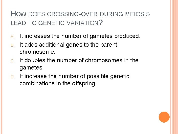 HOW DOES CROSSING-OVER DURING MEIOSIS LEAD TO GENETIC VARIATION? A. B. C. D. It
