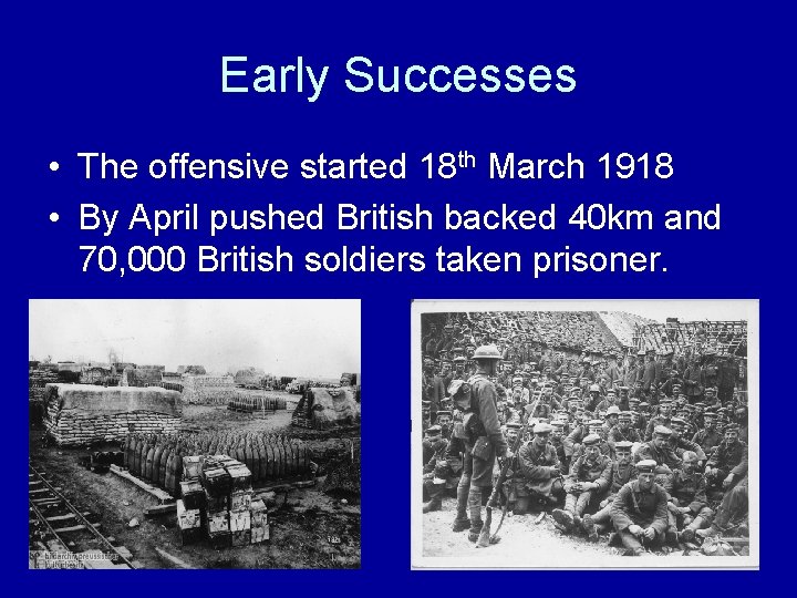 Early Successes • The offensive started 18 th March 1918 • By April pushed