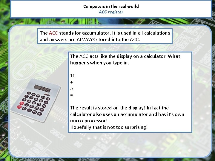 Computers in the real world ACC register The ACC stands for accumulator. It is