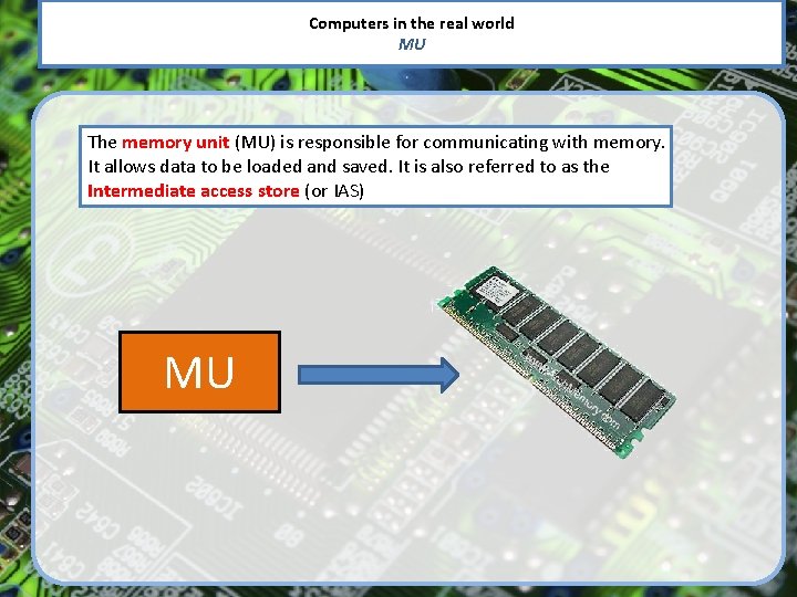 Computers in the real world MU The memory unit (MU) is responsible for communicating