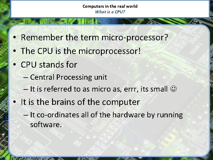 Computers in the real world What is a CPU? • Remember the term micro-processor?