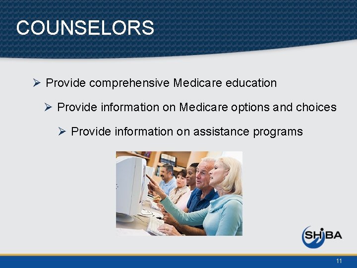 COUNSELORS Ø Provide comprehensive Medicare education Ø Provide information on Medicare options and choices