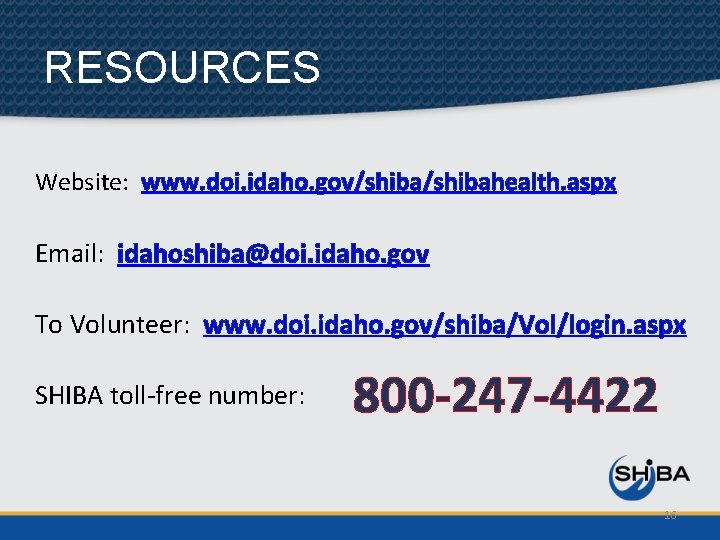 RESOURCES Website: www. doi. idaho. gov/shibahealth. aspx Email: idahoshiba@doi. idaho. gov To Volunteer: www.