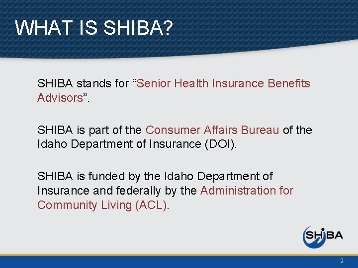 WHAT IS SHIBA? SHIBA stands for “Senior Health Insurance Benefits Advisors”. SHIBA is part