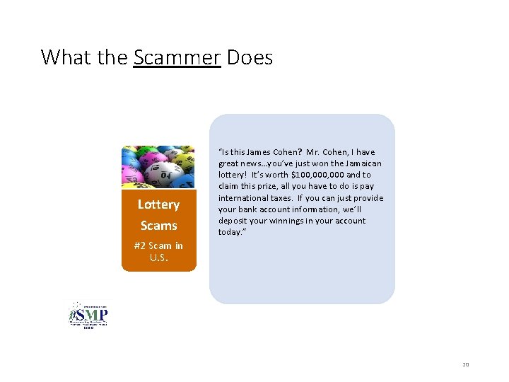What the Scammer Does Lottery Scams “Is this James Cohen? Mr. Cohen, I have