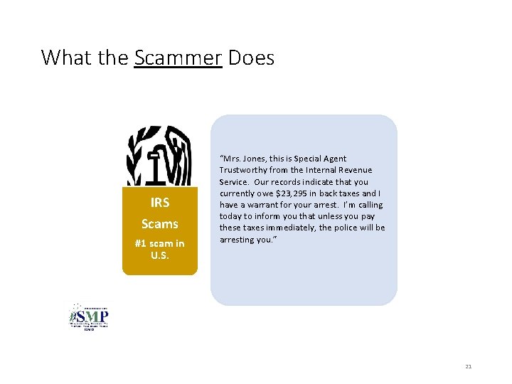What the Scammer Does IRS Scams #1 scam in U. S. “Mrs. Jones, this