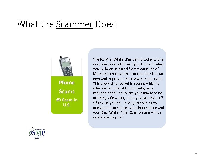 What the Scammer Does Phone Scams #3 Scam in U. S. “Hello, Mrs. White…I’m