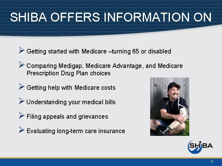 SHIBA OFFERS INFORMATION ON Ø Getting started with Medicare –turning 65 or disabled Ø