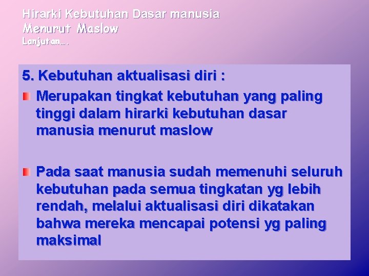 Hirarki Kebutuhan Dasar manusia Menurut Maslow Lanjutan…. 5. Kebutuhan aktualisasi diri : Merupakan tingkat