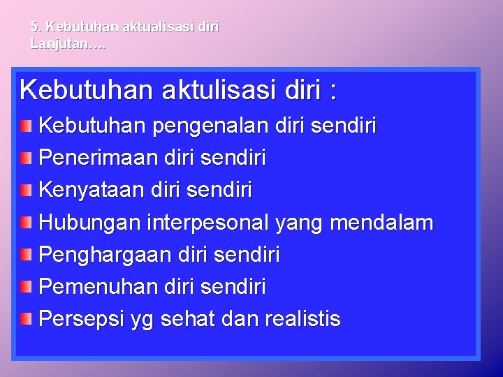 5. Kebutuhan aktualisasi diri Lanjutan…. Kebutuhan aktulisasi diri : Kebutuhan pengenalan diri sendiri Penerimaan